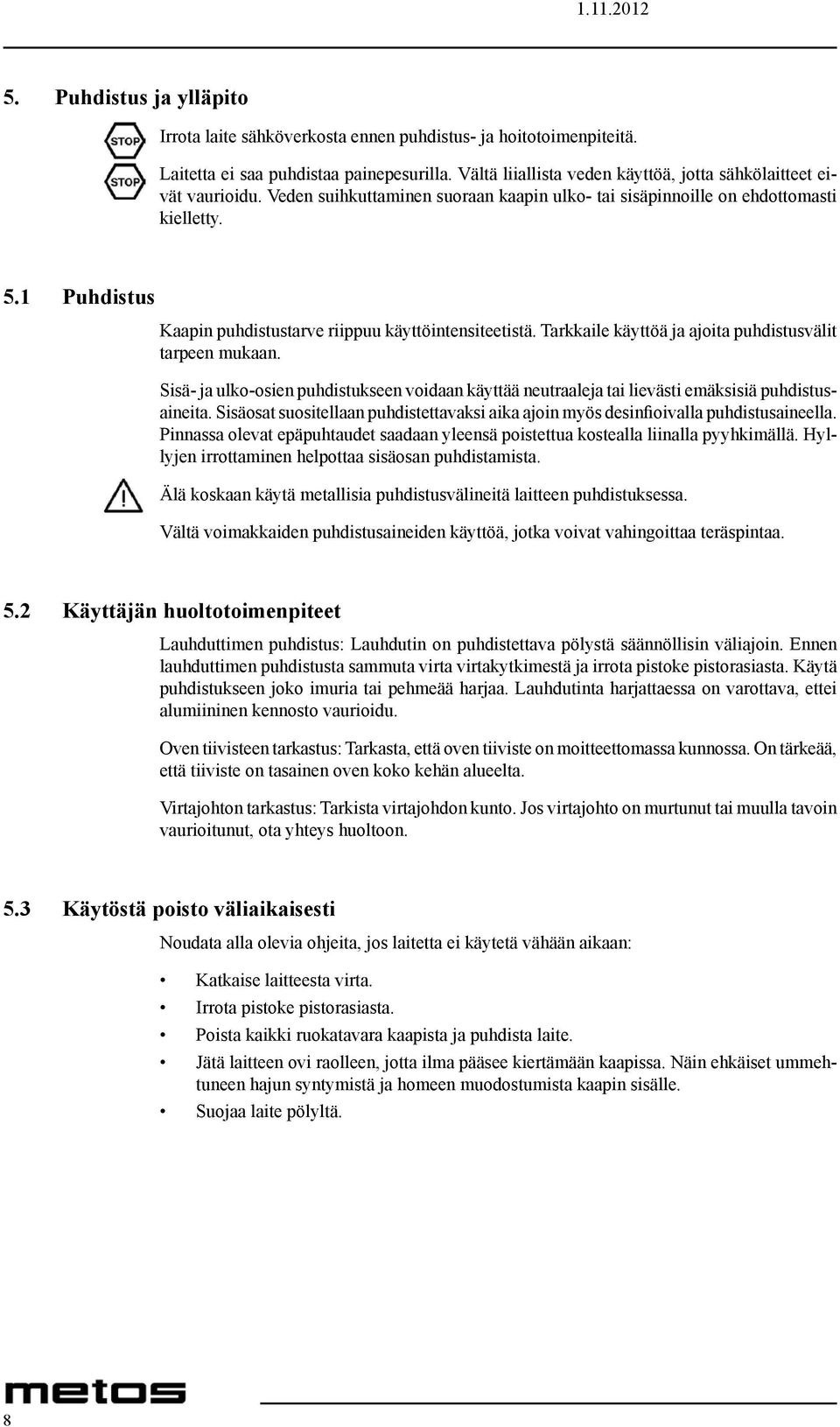 1 Puhdistus Kaapin puhdistustarve riippuu käyttöintensiteetistä. Tarkkaile käyttöä ja ajoita puhdistusvälit tarpeen mukaan.