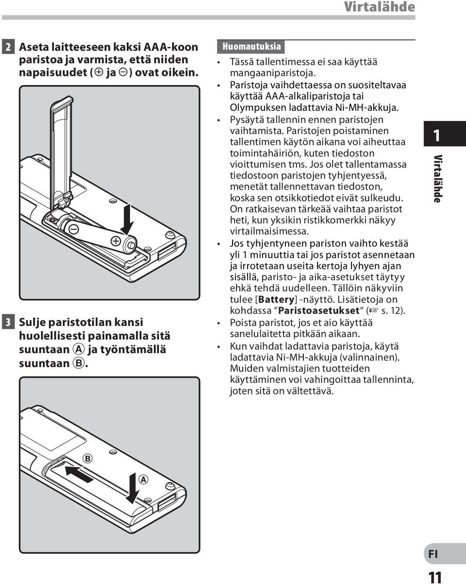 Paristoja vaihdettaessa on suositeltavaa käyttää AAA-alkaliparistoja tai Olympuksen ladattavia Ni-MH-akkuja. Pysäytä tallennin ennen paristojen vaihtamista.