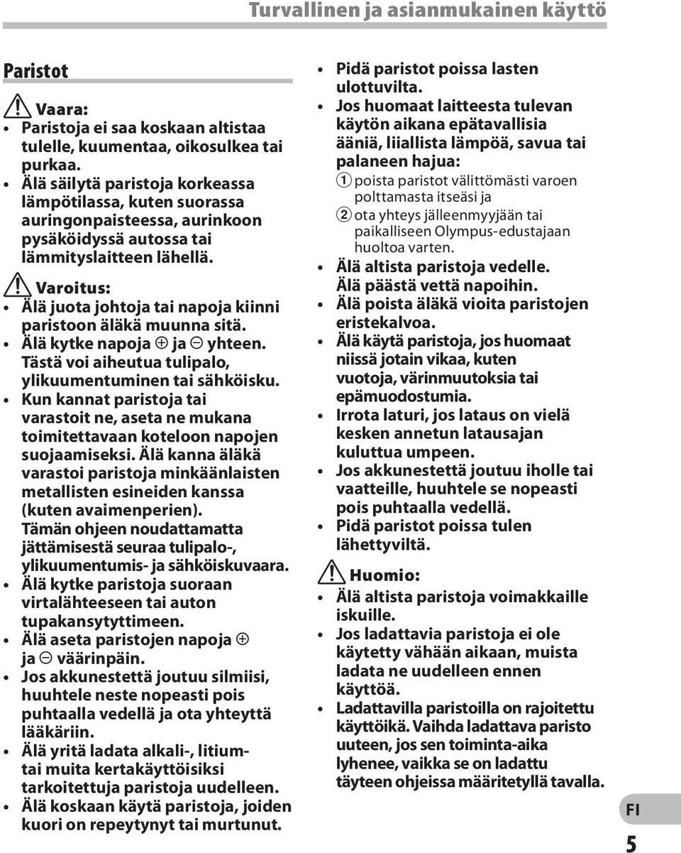 f Varoitus: Älä juota johtoja tai napoja kiinni paristoon äläkä muunna sitä. Älä kytke napoja = ja - yhteen. Tästä voi aiheutua tulipalo, ylikuumentuminen tai sähköisku.