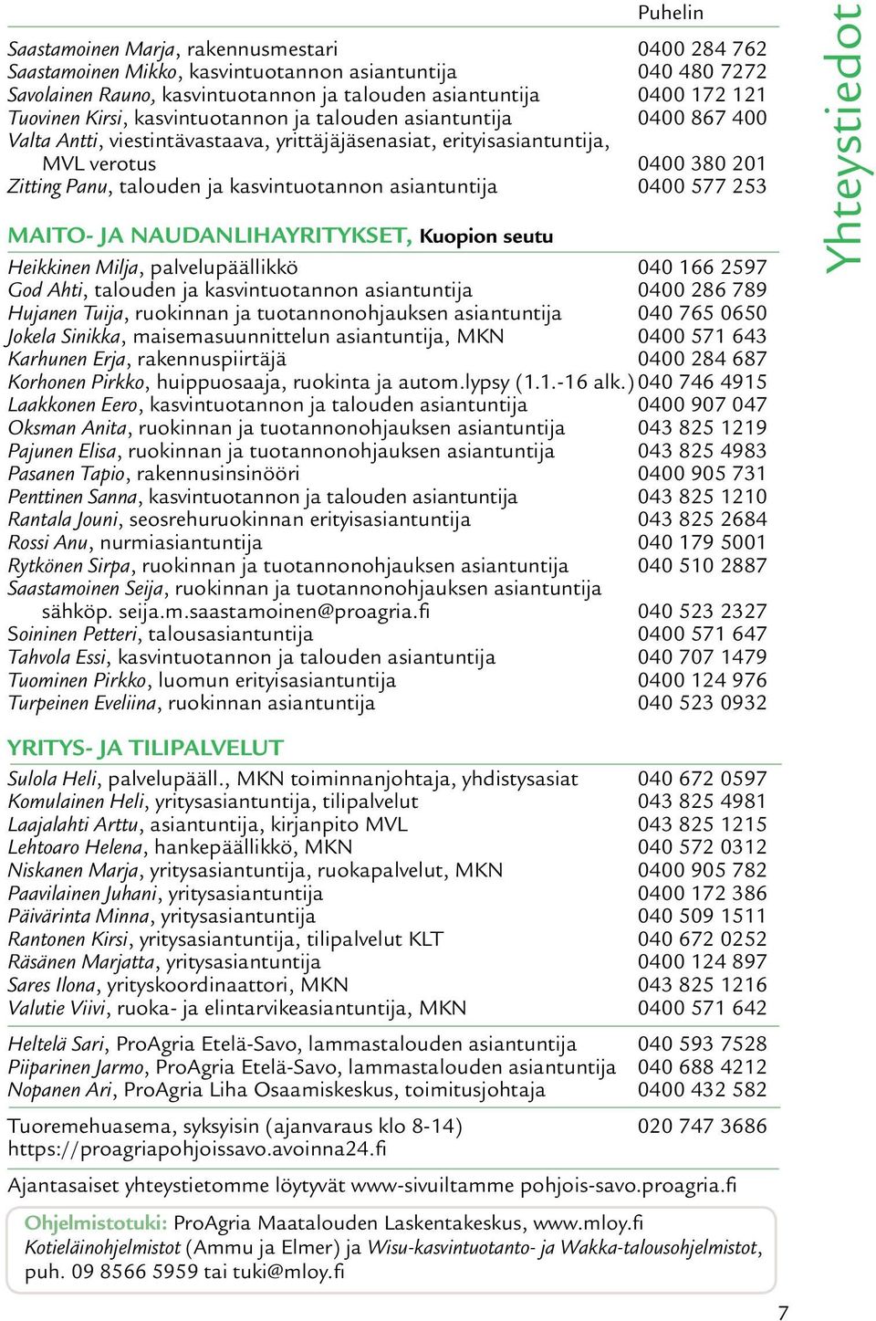 kasvintuotannon asiantuntija 0400 577 253 MAITO- JA NAUDANLIHAYRITYKSET, Kuopion seutu Heikkinen Milja, palvelupäällikkö 040 166 2597 God Ahti, talouden ja kasvintuotannon asiantuntija 0400 286 789