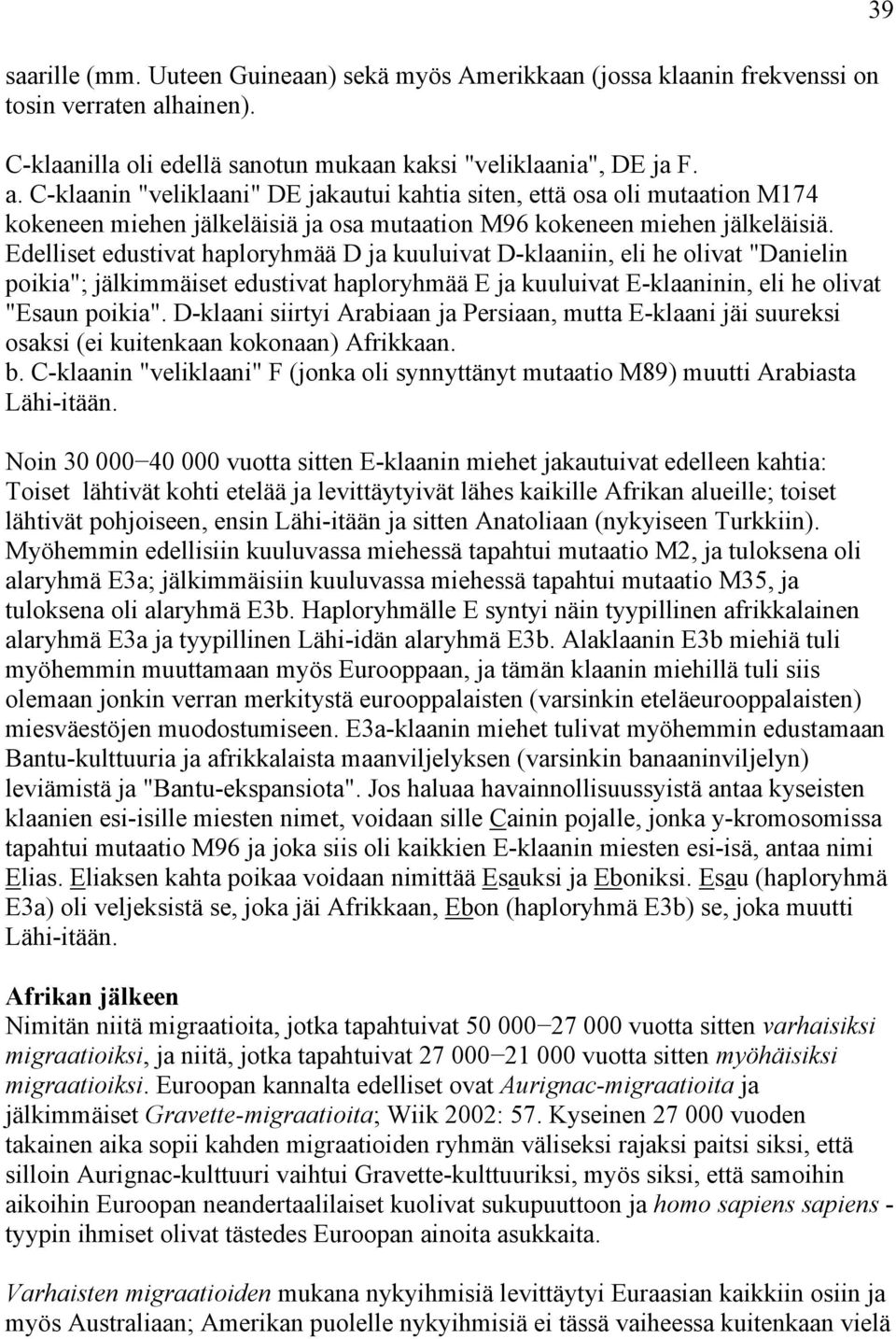 C-klaanin "veliklaani" DE jakautui kahtia siten, että osa oli mutaation M174 kokeneen miehen jälkeläisiä ja osa mutaation M96 kokeneen miehen jälkeläisiä.