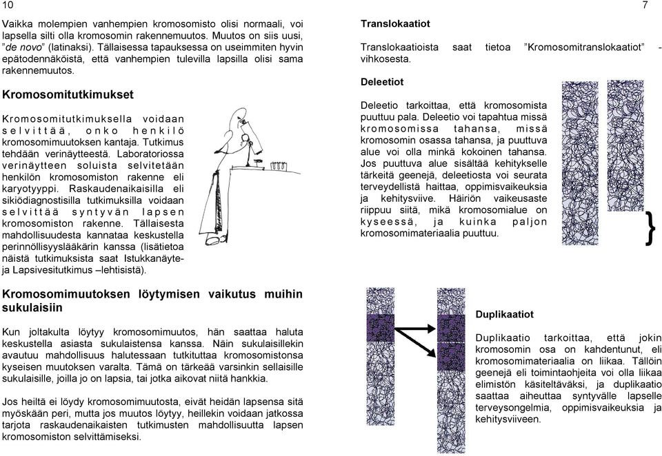 Kromosomitutkimukset Kromosomitutkimuksella voidaan s e l v i t t ä ä, o n k o h e n k i l ö kromosomimuutoksen kantaja. Tutkimus tehdään verinäytteestä.