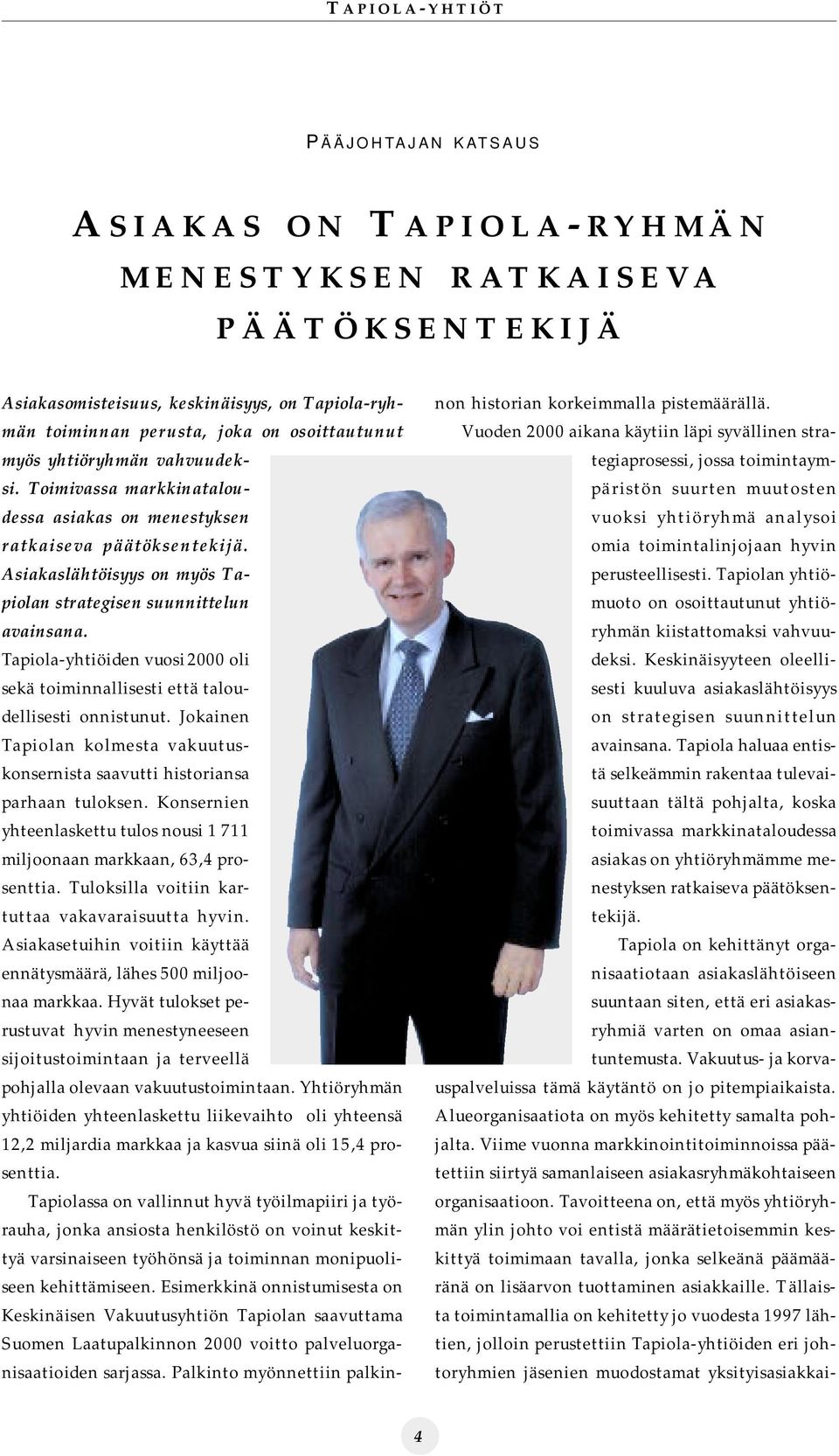 Tapiola-yhtiöiden vuosi2000 oli sekä toiminnallisesti että taloudellisesti onnistunut. Jokainen Tapiolan kolmesta vakuutuskonsernista saavutti historiansa parhaan tuloksen.