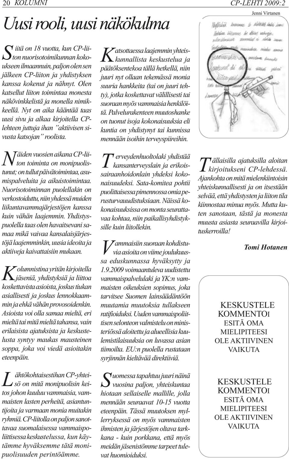 Nyt on aika kääntää taas uusi sivu ja alkaa kirjoitella CPlehteen juttuja ihan aktiivisen sivusta katsojan roolista.