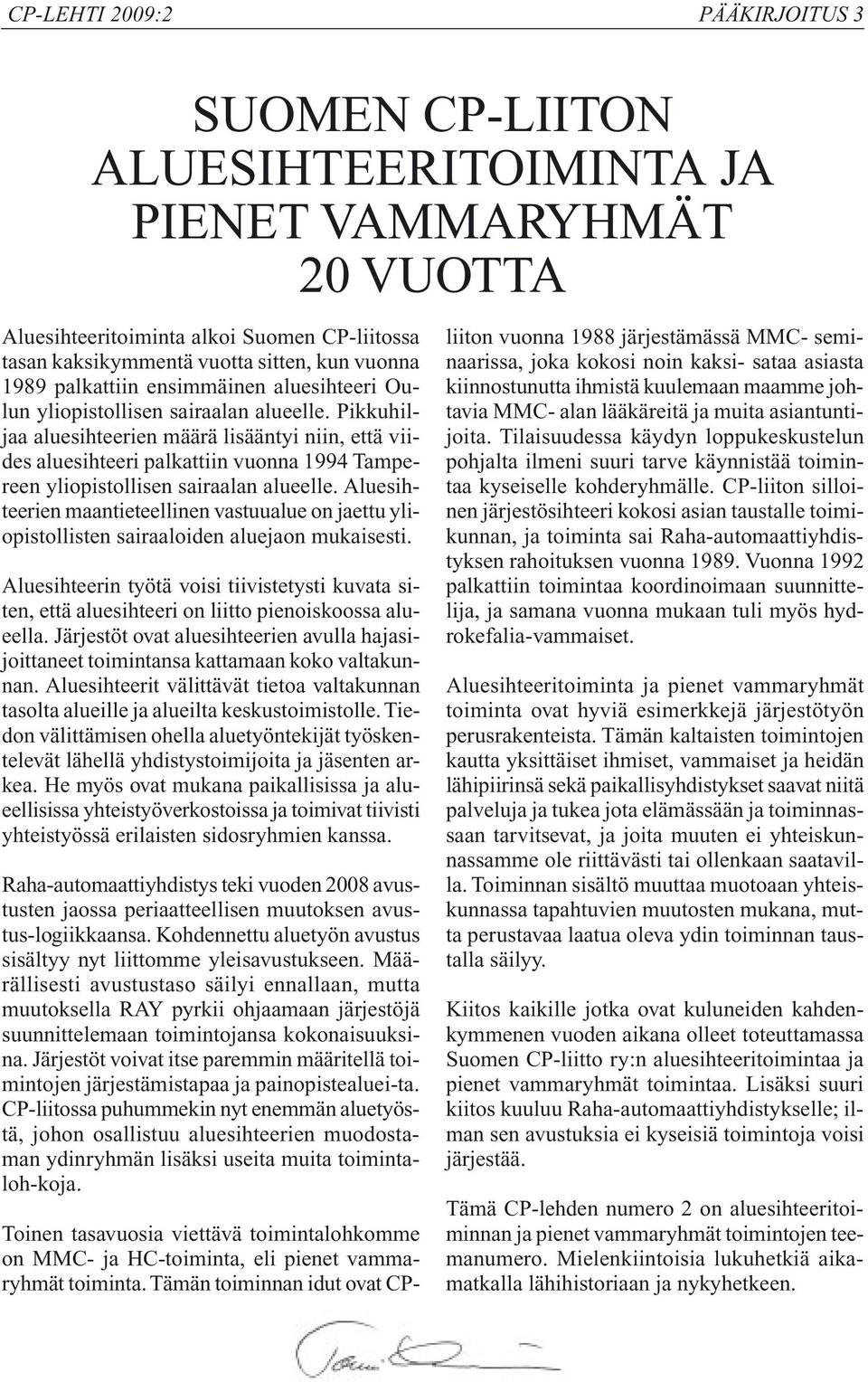 Pikkuhiljaa aluesihteerien määrä lisääntyi niin, että viides aluesihteeri palkattiin vuonna 1994 Tampereen yliopistollisen sairaalan alueelle.