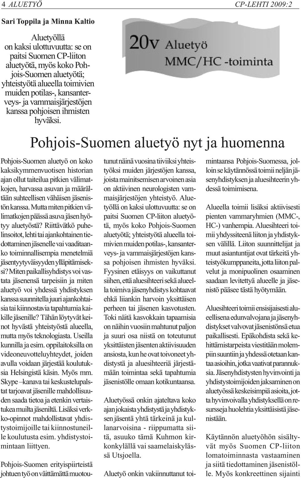 Pohjois-Suomen aluetyö nyt ja huomenna Pohjois-Suomen aluetyö on koko kaksikymmenvuotisen historian ajan ollut taiteilua pitkien välimatkojen, harvassa asuvan ja määrältään suhteellisen vähäisen