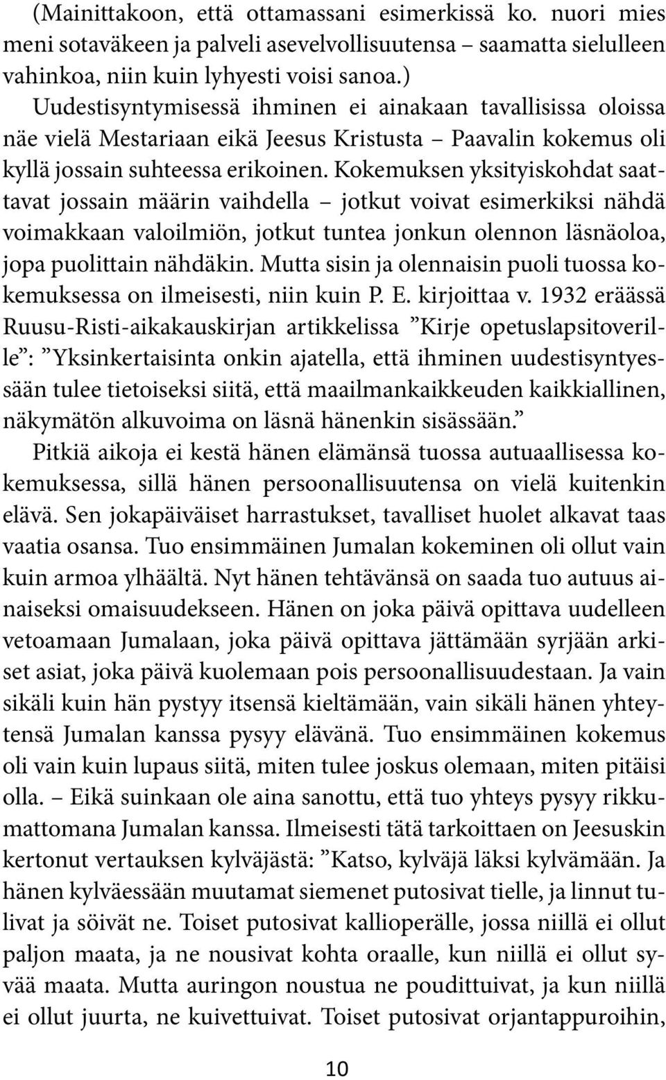 Kokemuksen yksityiskohdat saattavat jossain määrin vaihdella jotkut voivat esimerkiksi nähdä voimakkaan valoilmiön, jotkut tuntea jonkun olennon läsnäoloa, jopa puolittain nähdäkin.