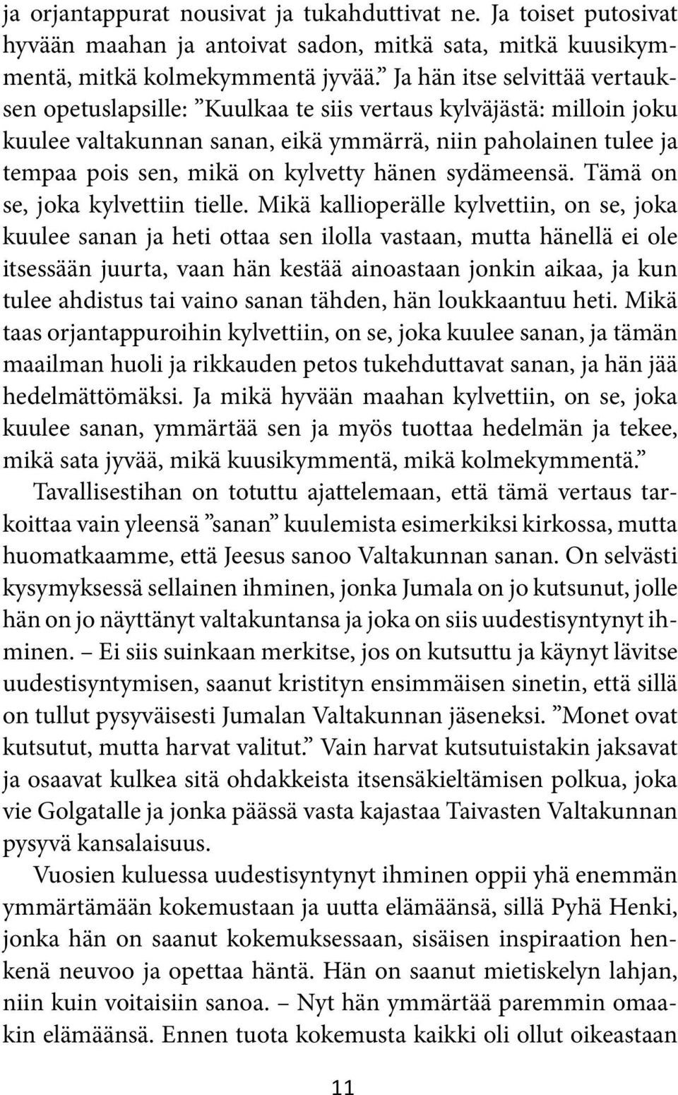 hänen sydämeensä. Tämä on se, joka kylvettiin tielle.