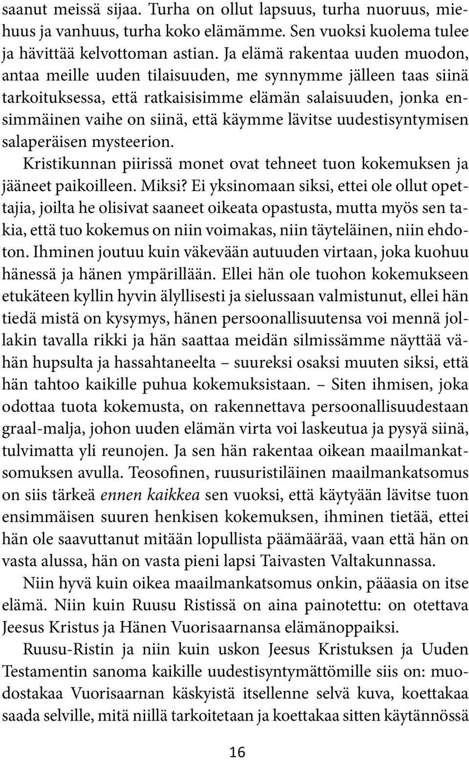 lävitse uudestisyntymisen salaperäisen mysteerion. Kristikunnan piirissä monet ovat tehneet tuon kokemuksen ja jääneet paikoilleen. Miksi?