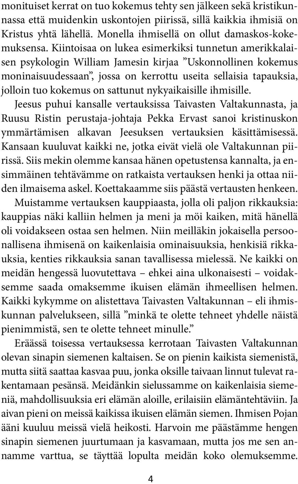 Kiintoisaa on lukea esimerkiksi tunnetun amerikkalaisen psykologin William Jamesin kirjaa Uskonnollinen kokemus moninaisuudessaan, jossa on kerrottu useita sellaisia tapauksia, jolloin tuo kokemus on