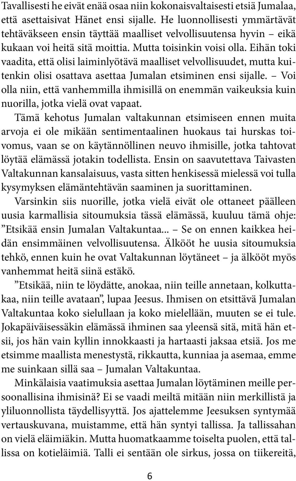 Eihän toki vaadita, että olisi laiminlyötävä maalliset velvollisuudet, mutta kuitenkin olisi osattava asettaa Jumalan etsiminen ensi sijalle.