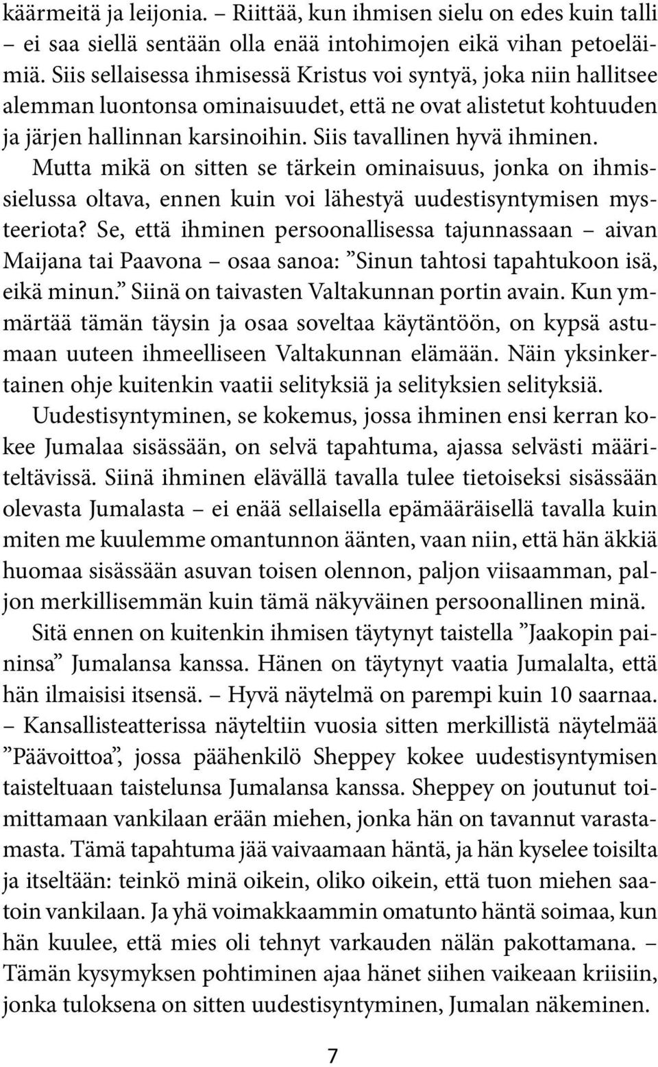 Mutta mikä on sitten se tärkein ominaisuus, jonka on ihmissielussa oltava, ennen kuin voi lähestyä uudestisyntymisen mysteeriota?