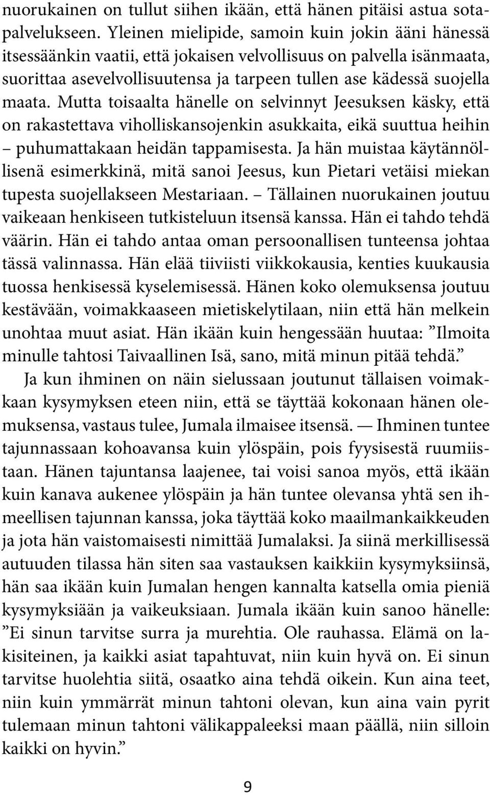 Mutta toisaalta hänelle on selvinnyt Jeesuksen käsky, että on rakastettava viholliskansojenkin asukkaita, eikä suuttua heihin puhumattakaan heidän tappamisesta.
