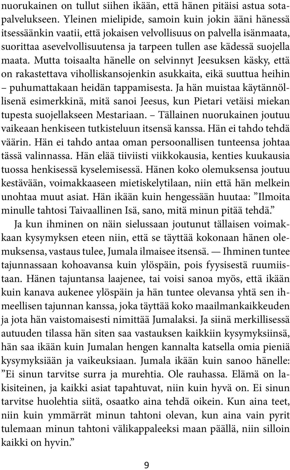 Mutta toisaalta hänelle on selvinnyt Jeesuksen käsky, että on rakastettava viholliskansojenkin asukkaita, eikä suuttua heihin puhumattakaan heidän tappamisesta.