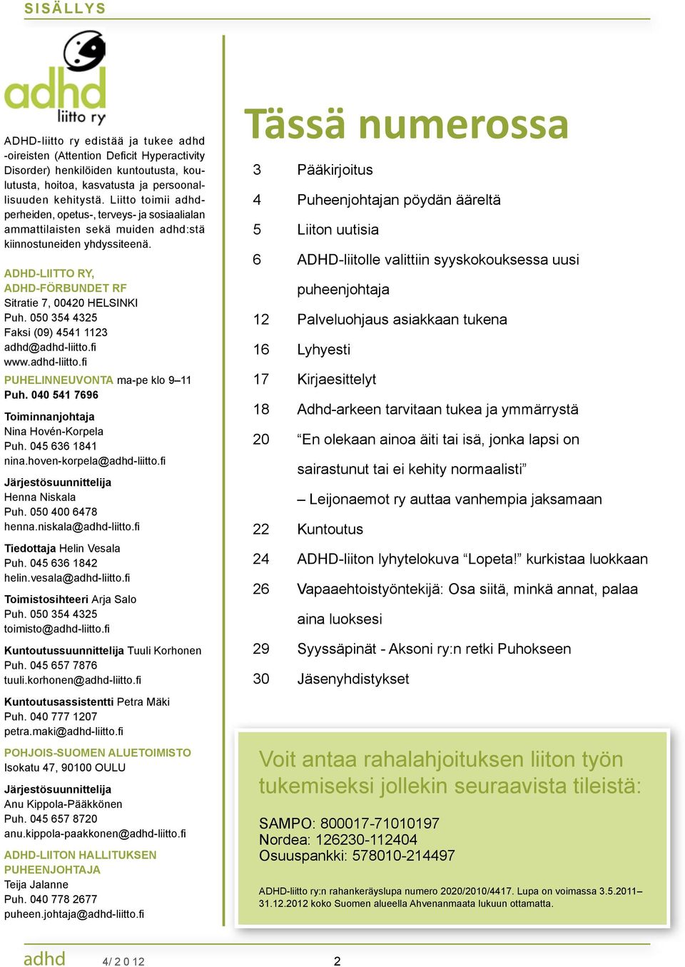 050 354 4325 Faksi (09) 4541 1123 adhd@adhd-liitto.fi www.adhd-liitto.fi PUHELINNEUVONTA ma-pe klo 9 11 Puh. 040 541 7696 Toiminnanjohtaja Nina Hovén-Korpela Puh. 045 636 1841 nina.