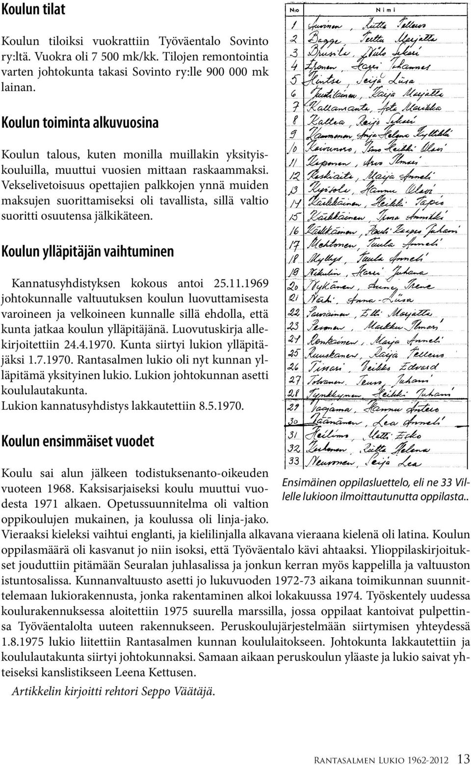 Vekselivetoisuus opettajien palkkojen ynnä muiden maksujen suorittamiseksi oli tavallista, sillä valtio suoritti osuutensa jälkikäteen.