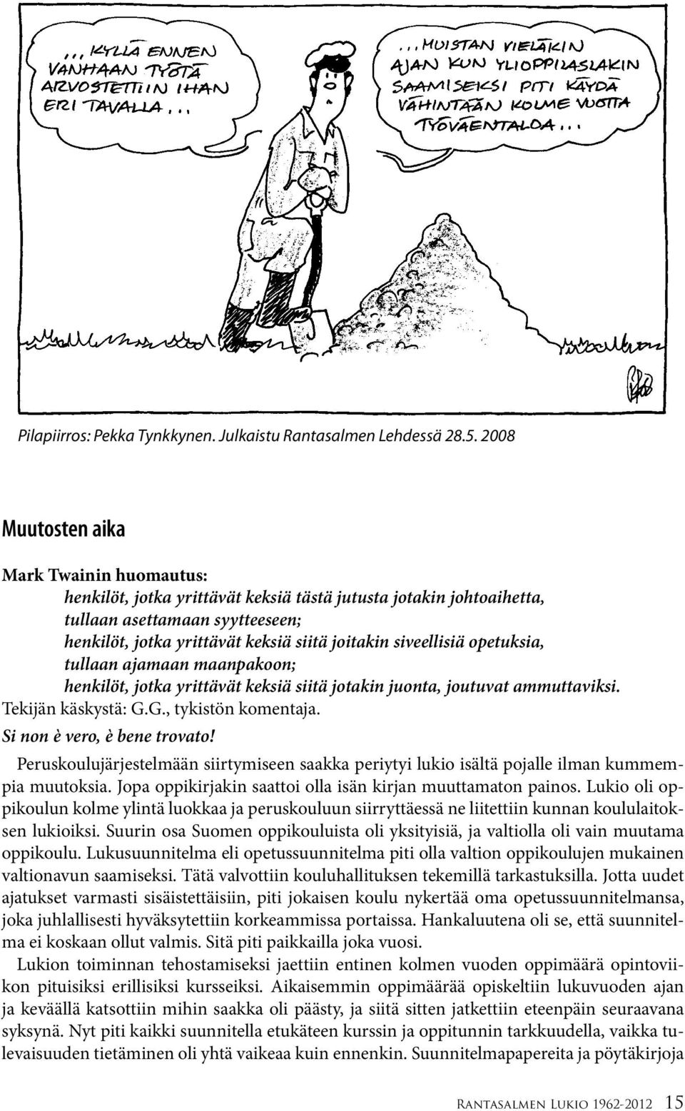 siveellisiä opetuksia, tullaan ajamaan maanpakoon; henkilöt, jotka yrittävät keksiä siitä jotakin juonta, joutuvat ammuttaviksi. Tekijän käskystä: G.G., tykistön komentaja.