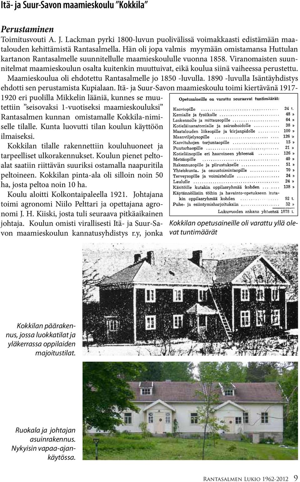 Viranomaisten suunnitelmat maamieskoulun osalta kuitenkin muuttuivat, eikä koulua siinä vaiheessa perustettu. Maamieskoulua oli ehdotettu Rantasalmelle jo 1850 -luvulla.