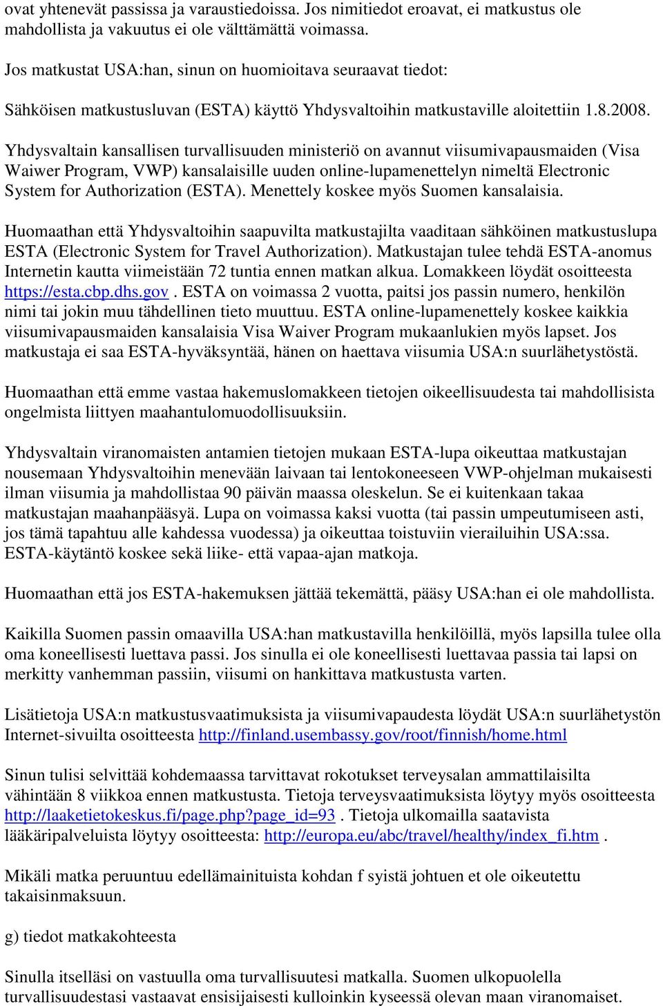 Yhdysvaltain kansallisen turvallisuuden ministeriö on avannut viisumivapausmaiden (Visa Waiwer Program, VWP) kansalaisille uuden online-lupamenettelyn nimeltä Electronic System for Authorization