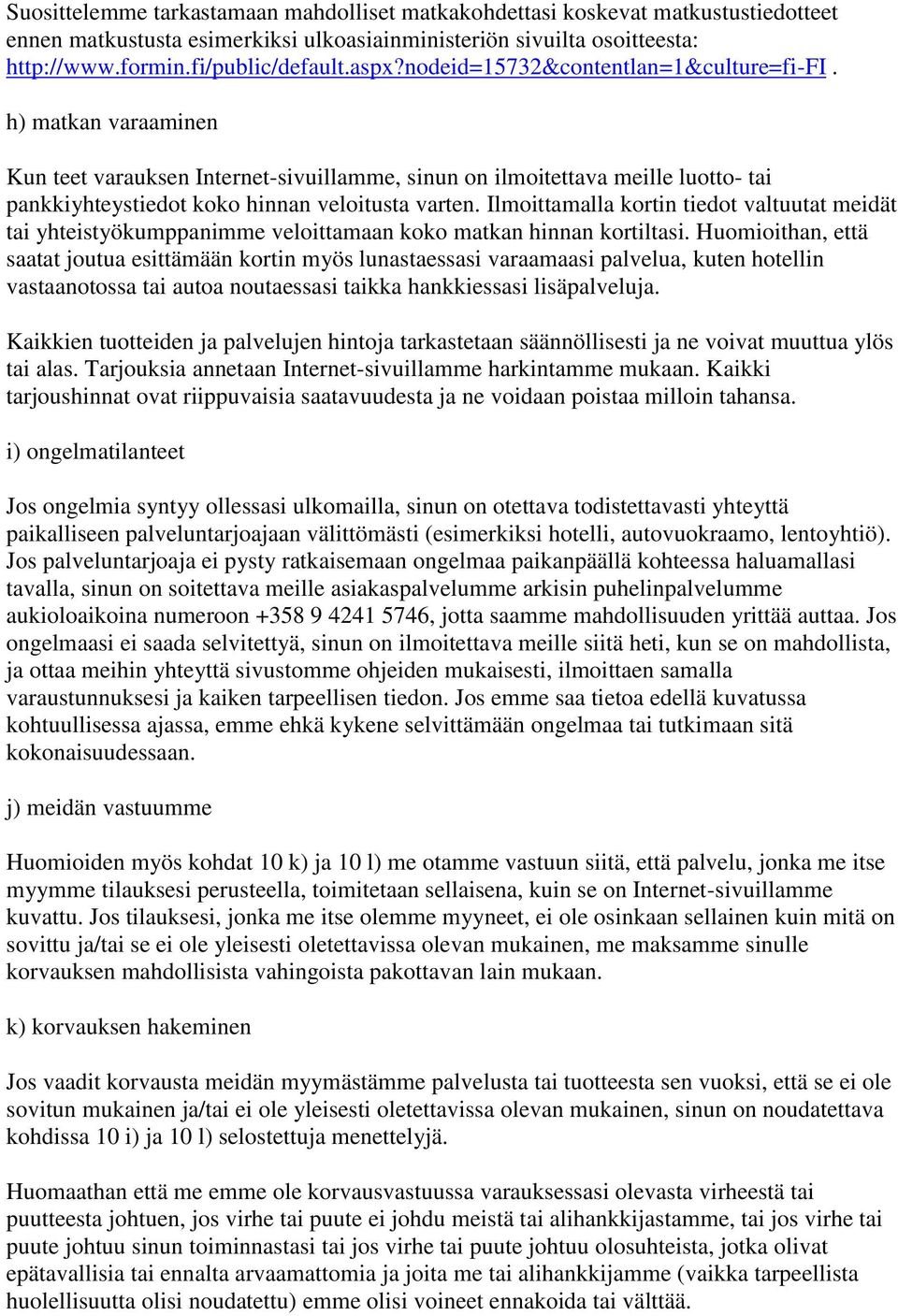 Ilmoittamalla kortin tiedot valtuutat meidät tai yhteistyökumppanimme veloittamaan koko matkan hinnan kortiltasi.