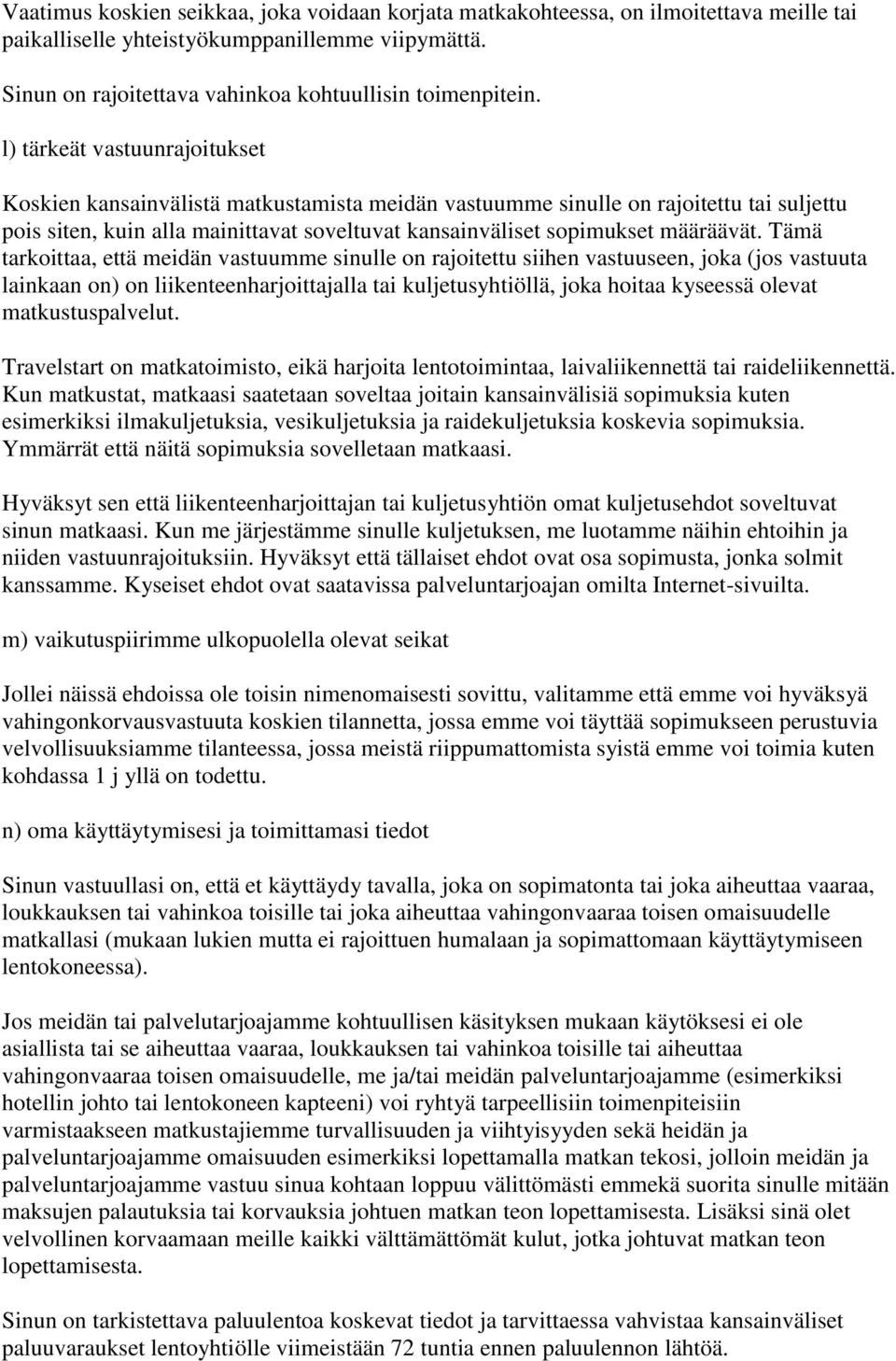 Tämä tarkoittaa, että meidän vastuumme sinulle on rajoitettu siihen vastuuseen, joka (jos vastuuta lainkaan on) on liikenteenharjoittajalla tai kuljetusyhtiöllä, joka hoitaa kyseessä olevat