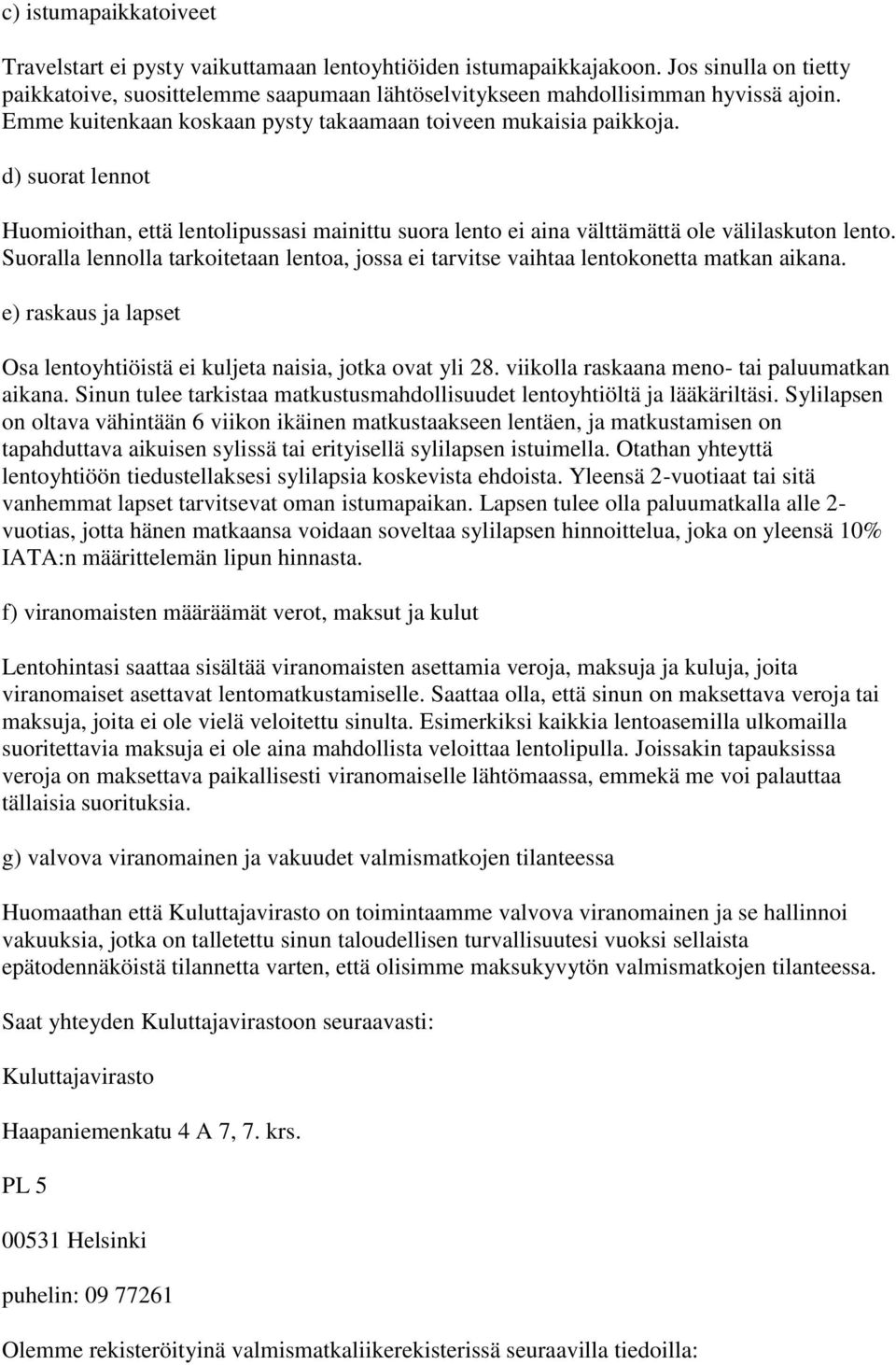 Suoralla lennolla tarkoitetaan lentoa, jossa ei tarvitse vaihtaa lentokonetta matkan aikana. e) raskaus ja lapset Osa lentoyhtiöistä ei kuljeta naisia, jotka ovat yli 28.