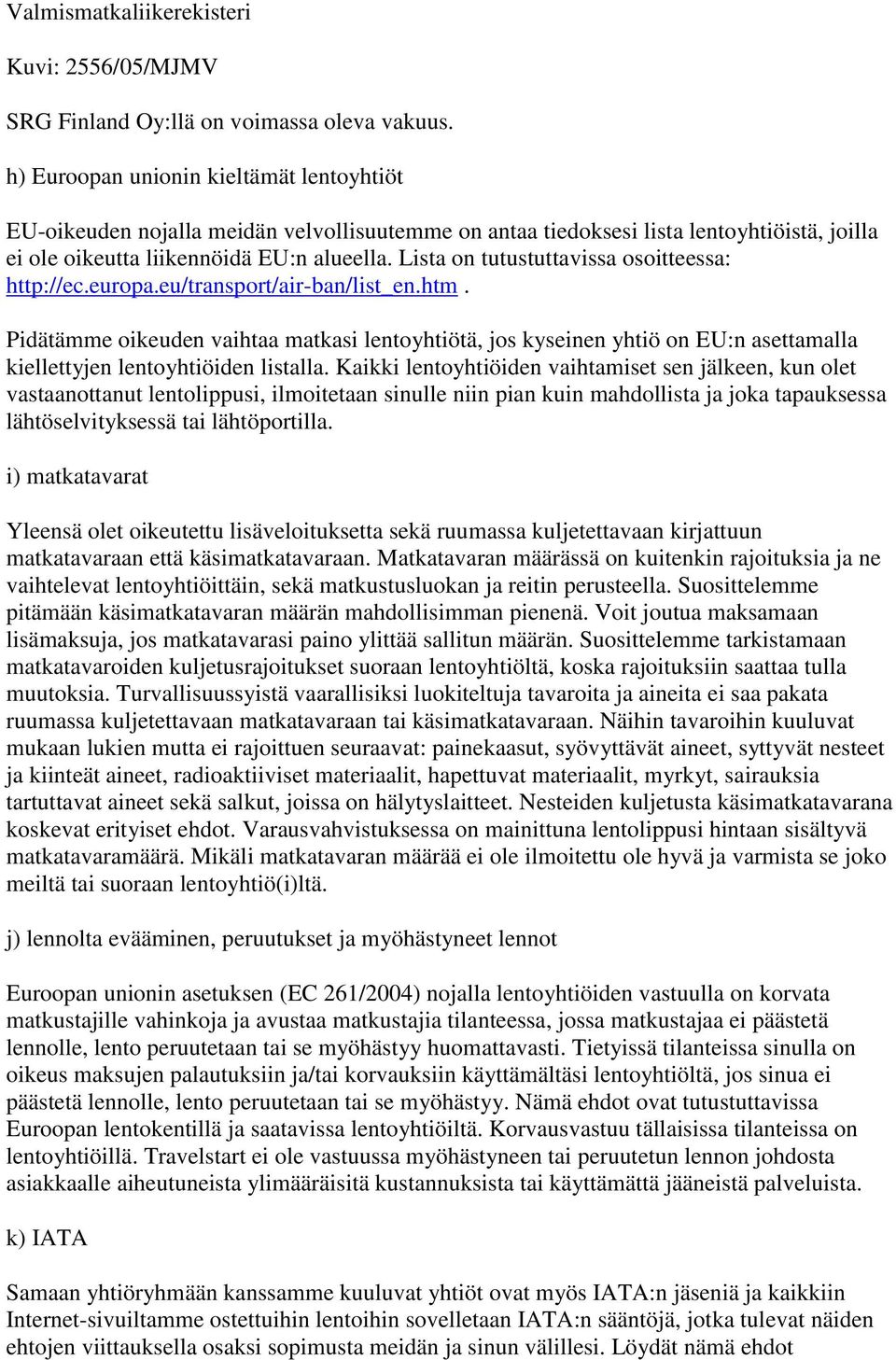 Lista on tutustuttavissa osoitteessa: http://ec.europa.eu/transport/air-ban/list_en.htm.