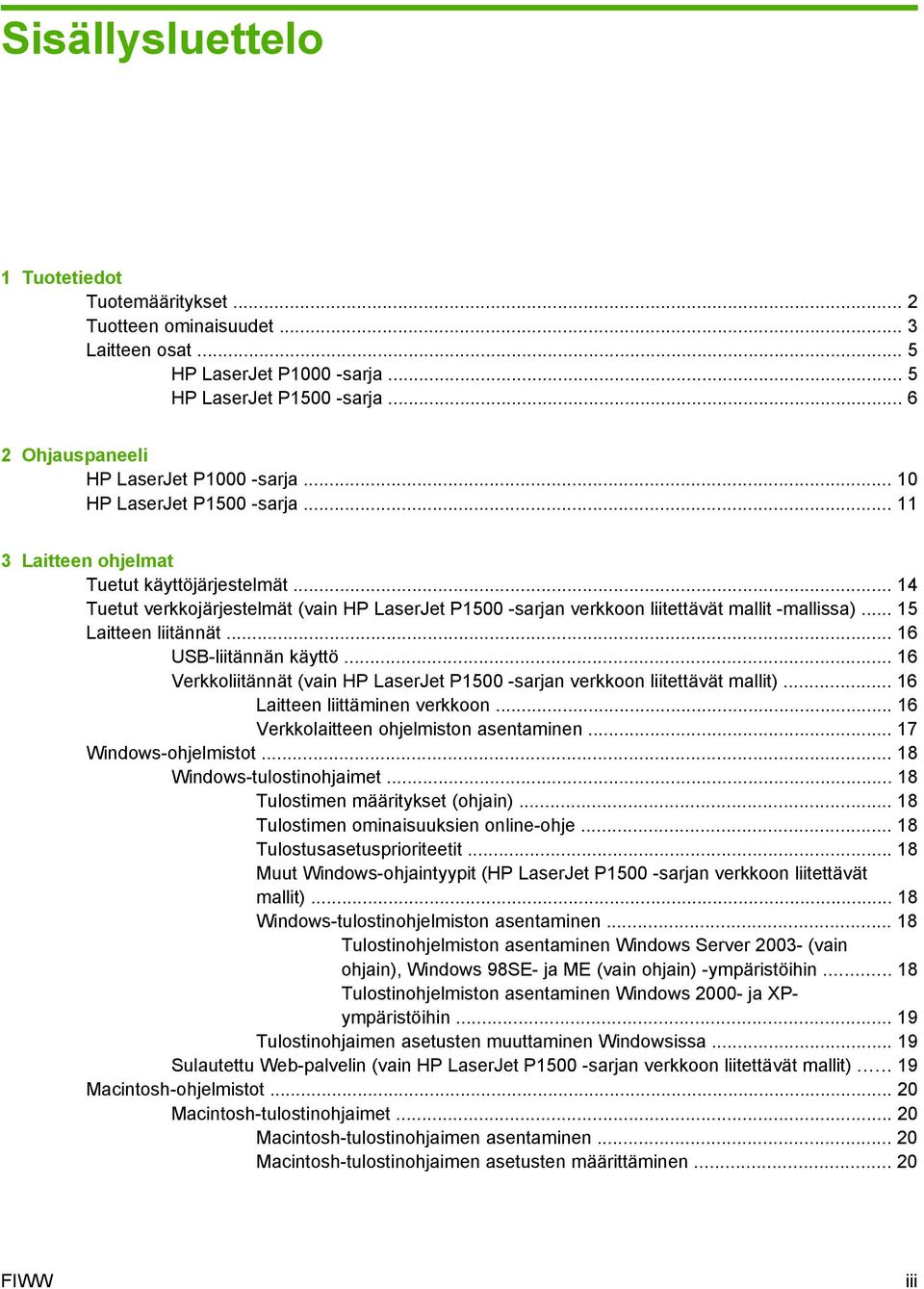 .. 15 Laitteen liitännät... 16 USB-liitännän käyttö... 16 Verkkoliitännät (vain HP LaserJet P1500 -sarjan verkkoon liitettävät mallit)... 16 Laitteen liittäminen verkkoon.