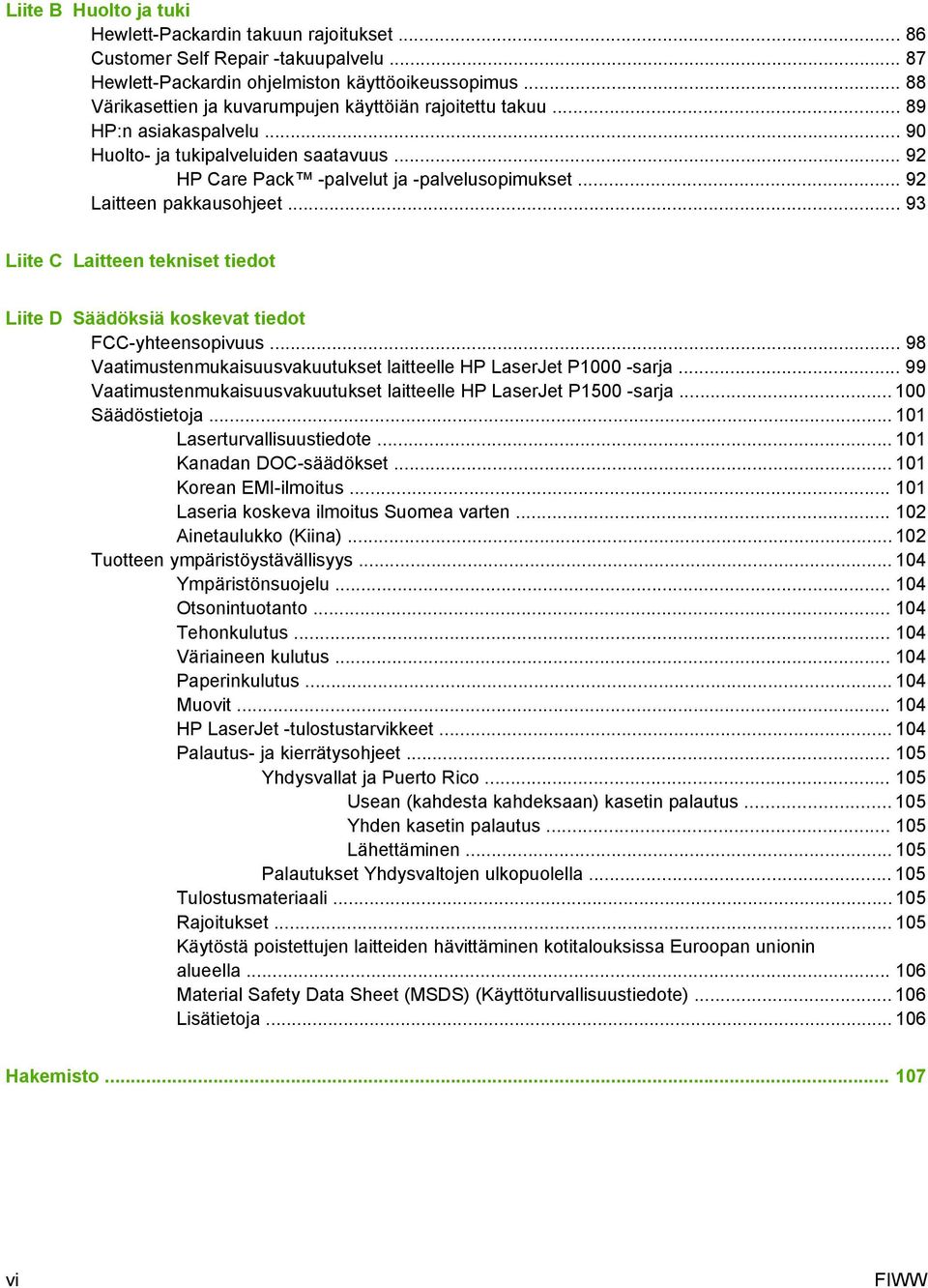 .. 92 Laitteen pakkausohjeet... 93 Liite C Laitteen tekniset tiedot Liite D Säädöksiä koskevat tiedot FCC-yhteensopivuus... 98 Vaatimustenmukaisuusvakuutukset laitteelle HP LaserJet P1000 -sarja.