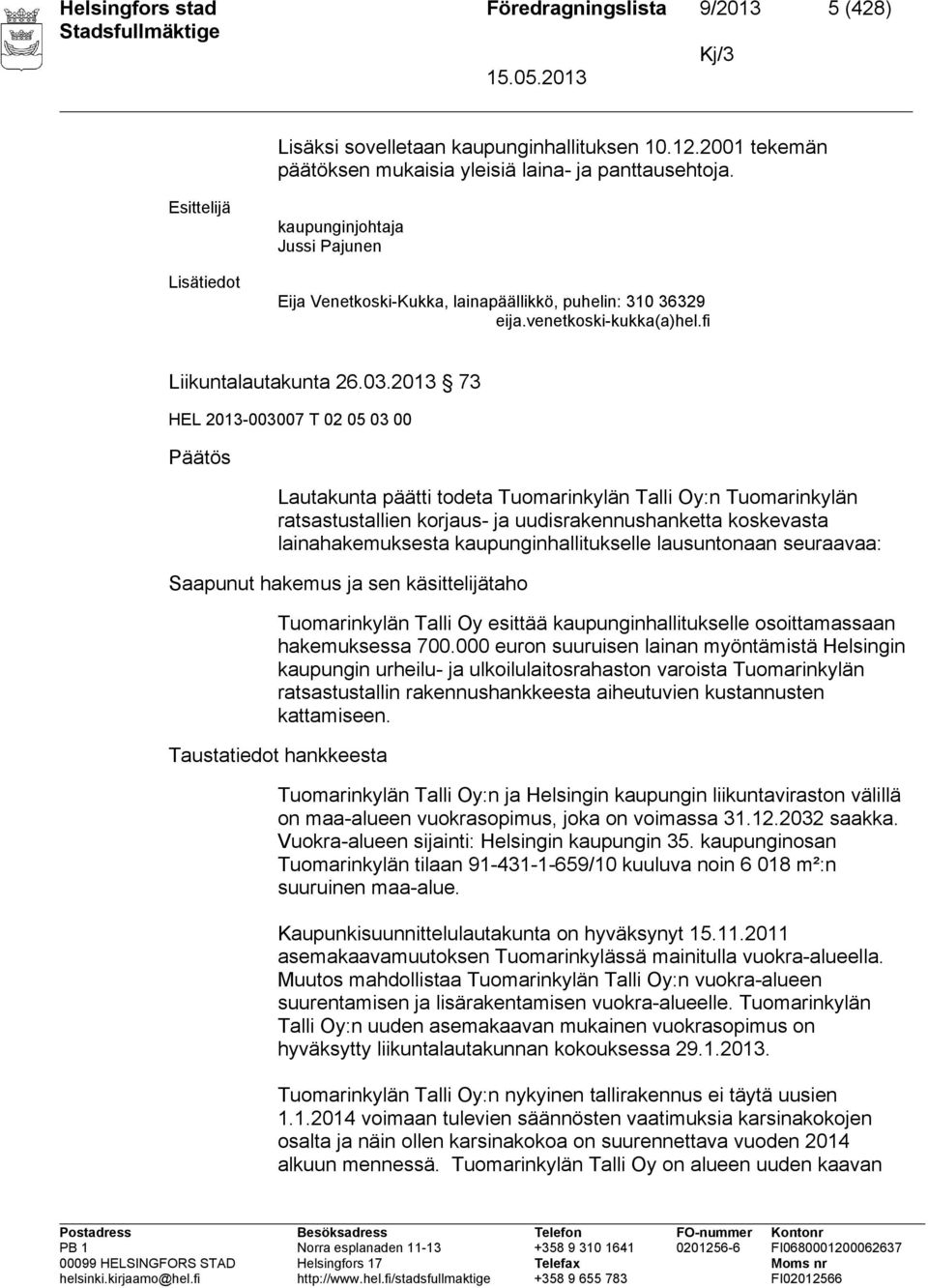 2013 73 HEL 2013-003007 T 02 05 03 00 Päätös Lautakunta päätti todeta Tuomarinkylän Talli Oy:n Tuomarinkylän ratsastustallien korjaus- ja uudisrakennushanketta koskevasta lainahakemuksesta