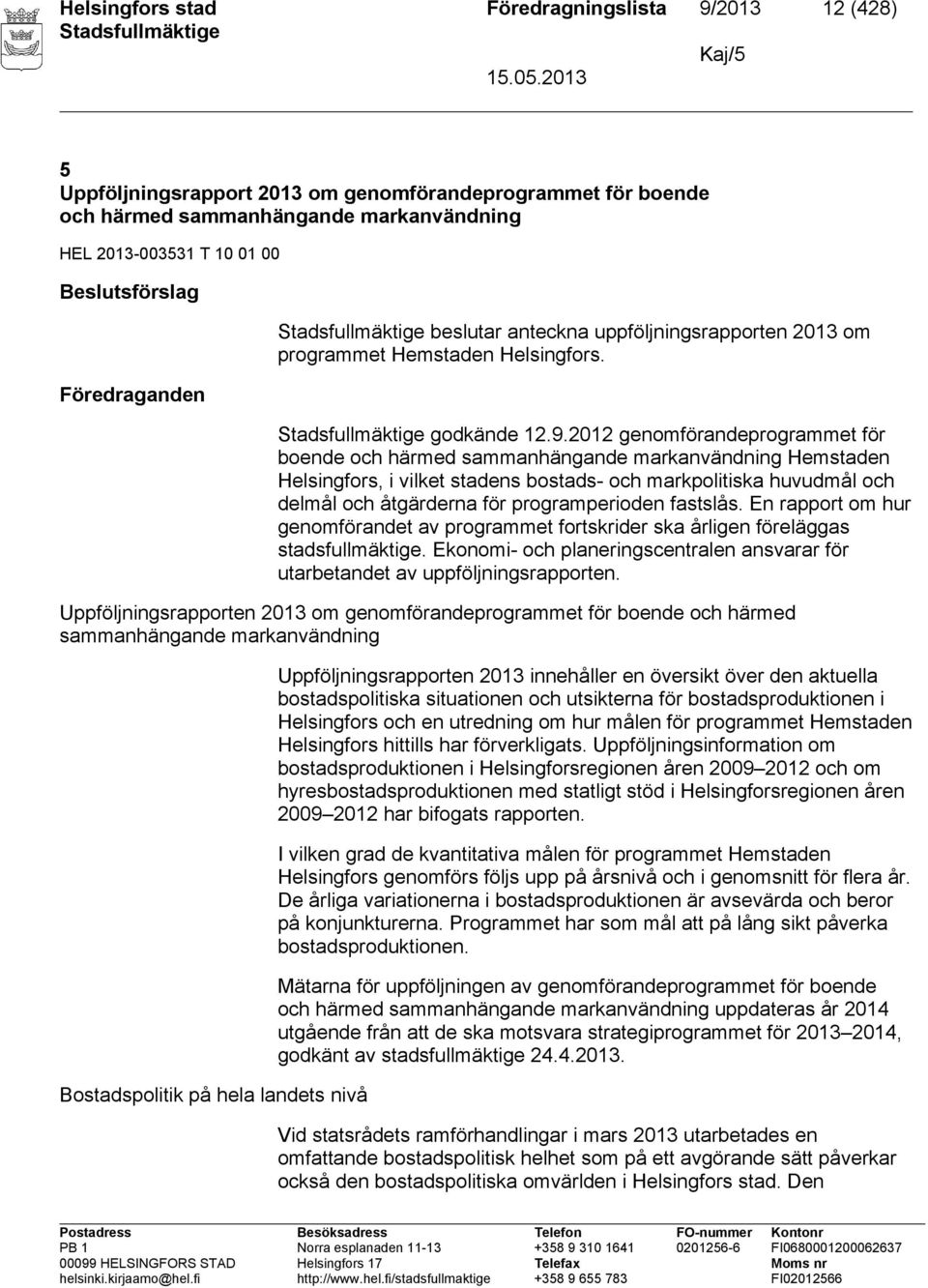 2012 genomförandeprogrammet för boende och härmed sammanhängande markanvändning Hemstaden Helsingfors, i vilket stadens bostads- och markpolitiska huvudmål och delmål och åtgärderna för