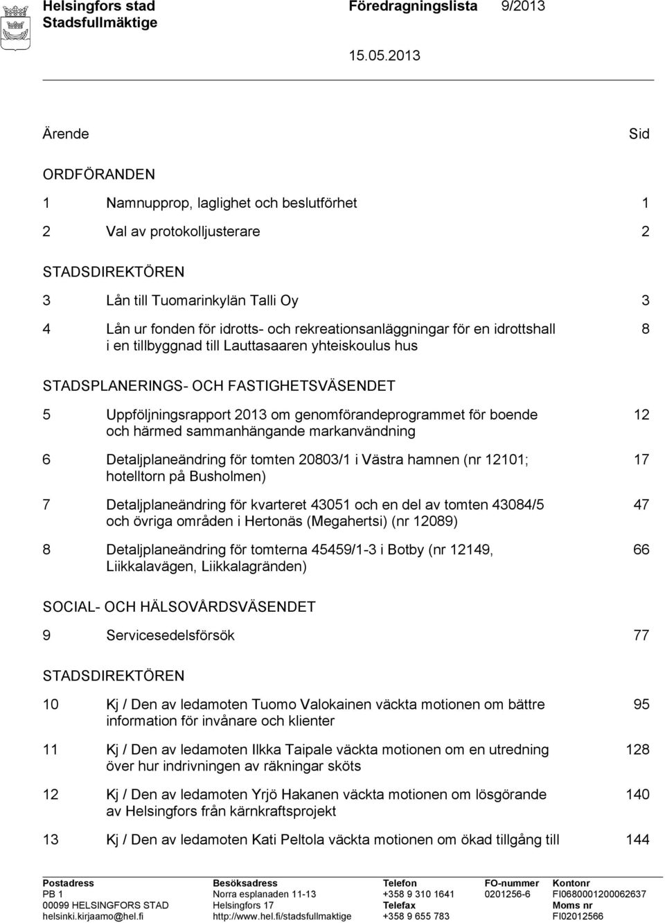 genomförandeprogrammet för boende och härmed sammanhängande markanvändning 6 Detaljplaneändring för tomten 20803/1 i Västra hamnen (nr 12101; hotelltorn på Busholmen) 7 Detaljplaneändring för