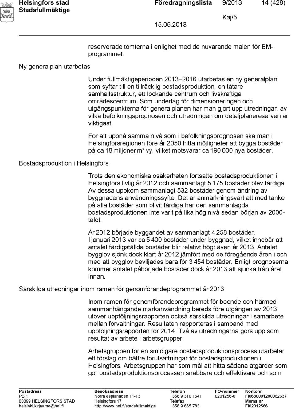 Som underlag för dimensioneringen och utgångspunkterna för generalplanen har man gjort upp utredningar, av vilka befolkningsprognosen och utredningen om detaljplanereserven är viktigast.