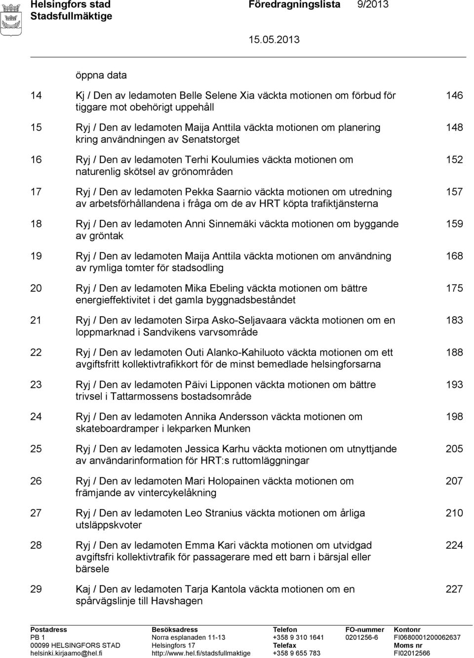 väckta motionen om utredning av arbetsförhållandena i fråga om de av HRT köpta trafiktjänsterna 18 Ryj / Den av ledamoten Anni Sinnemäki väckta motionen om byggande av gröntak 19 Ryj / Den av