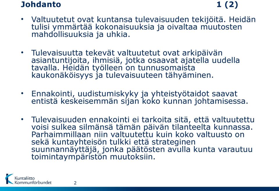 Heidän työlleen on tunnusomaista kaukonäköisyys ja tulevaisuuteen tähyäminen. Ennakointi, uudistumiskyky ja yhteistyötaidot saavat entistä keskeisemmän sijan koko kunnan johtamisessa.