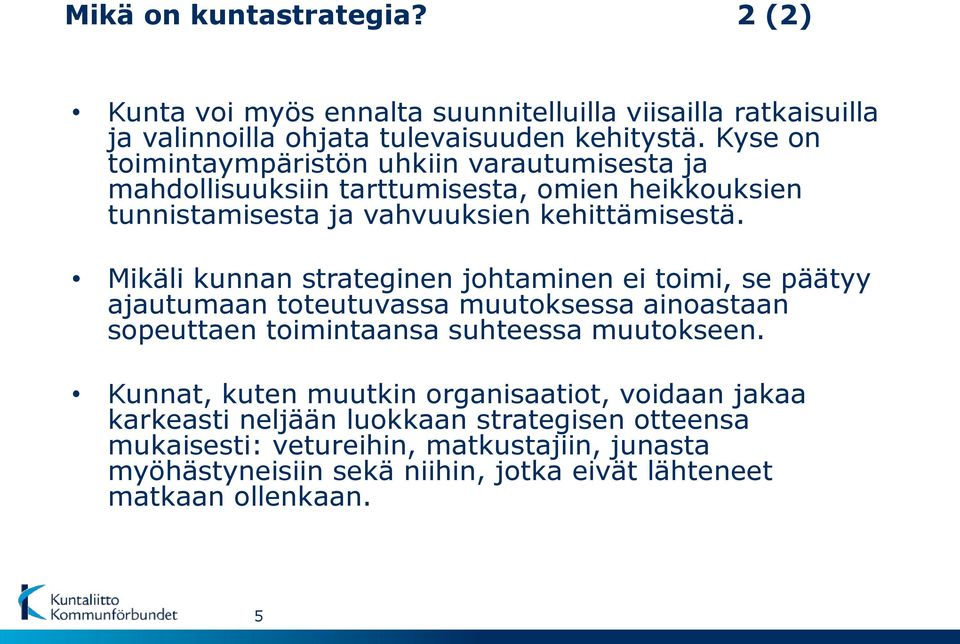 Mikäli kunnan strateginen johtaminen ei toimi, se päätyy ajautumaan toteutuvassa muutoksessa ainoastaan sopeuttaen toimintaansa suhteessa muutokseen.