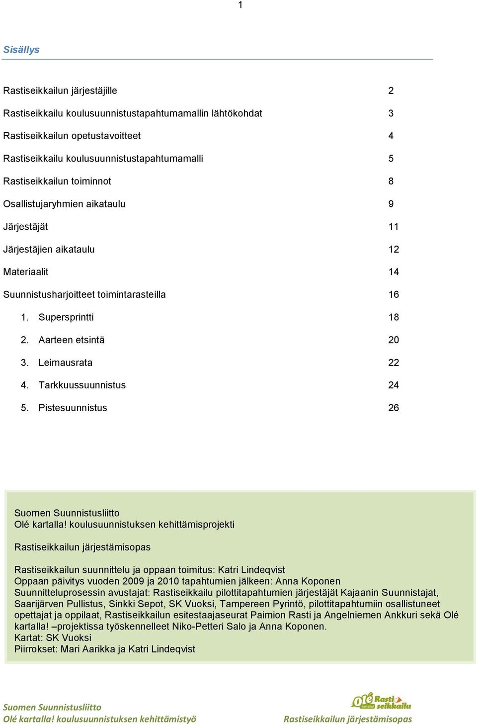 Aarteen etsintä 20 3. Leimausrata 22 4. Tarkkuussuunnistus 24 5. Pistesuunnistus 26 Olé kartalla!