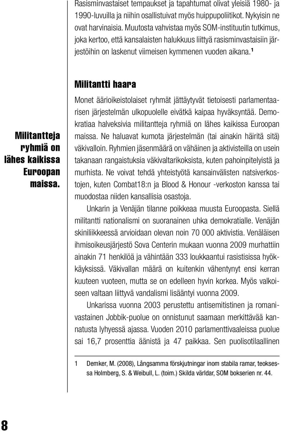 1 Militantteja ryhmiä on lähes kaikissa Euroopan maissa. Militantti haara Monet äärioikeistolaiset ryhmät jättäytyvät tietoisesti parlamentaarisen järjestelmän ulkopuolelle eivätkä kaipaa hyväksyntää.