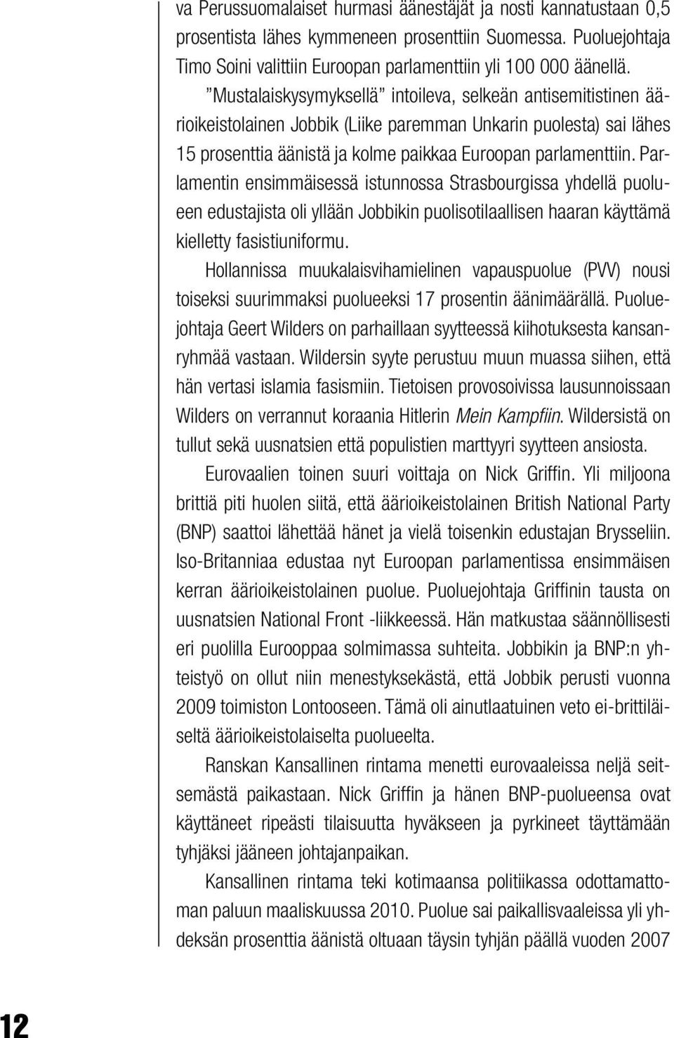 Parlamentin ensimmäisessä istunnossa Strasbourgissa yhdellä puolueen edustajista oli yllään Jobbikin puolisotilaallisen haaran käyttämä kielletty fasistiuniformu.