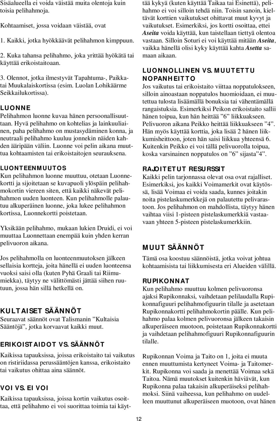 LUONNE Pelihahmon luonne kuvaa hänen persoonallisuuttaan.