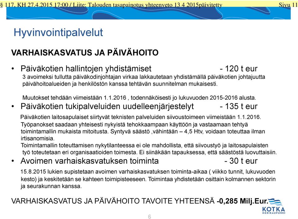 virkaa lakkautetaan yhdistämällä päiväkotien johtajuutta päivähoitoalueiden ja henkilöstön kanssa tehtävän suunnitelman mukaisesti. Muutokset tehdään viimeistään.