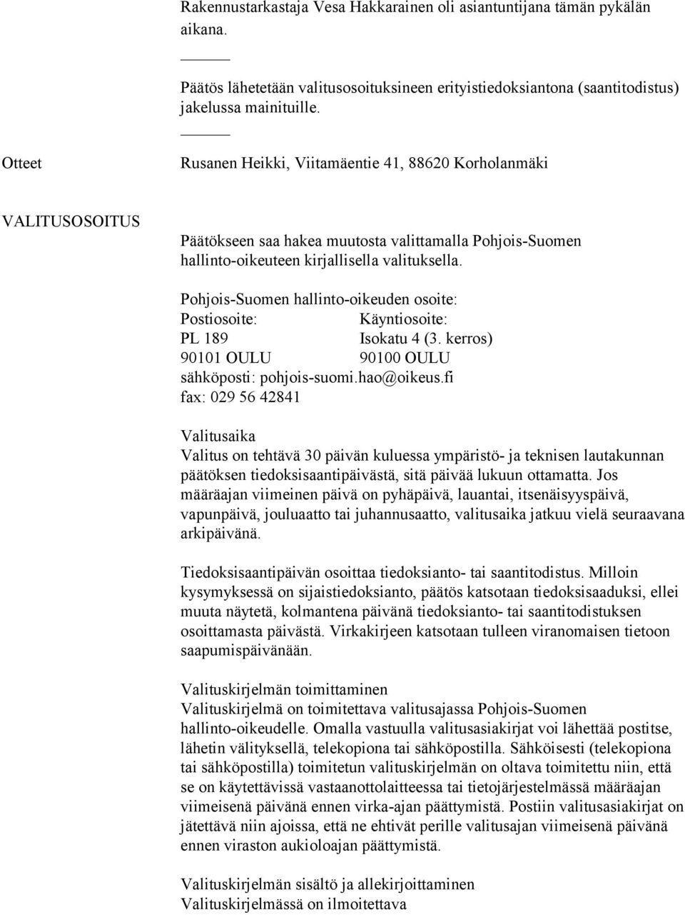 Pohjois-Suomen hallinto-oikeuden osoite: Postiosoite: Käyntiosoite: PL 189 Isokatu 4 (3. kerros) 90101 OULU 90100 OULU sähköposti: pohjois-suomi.hao@oikeus.