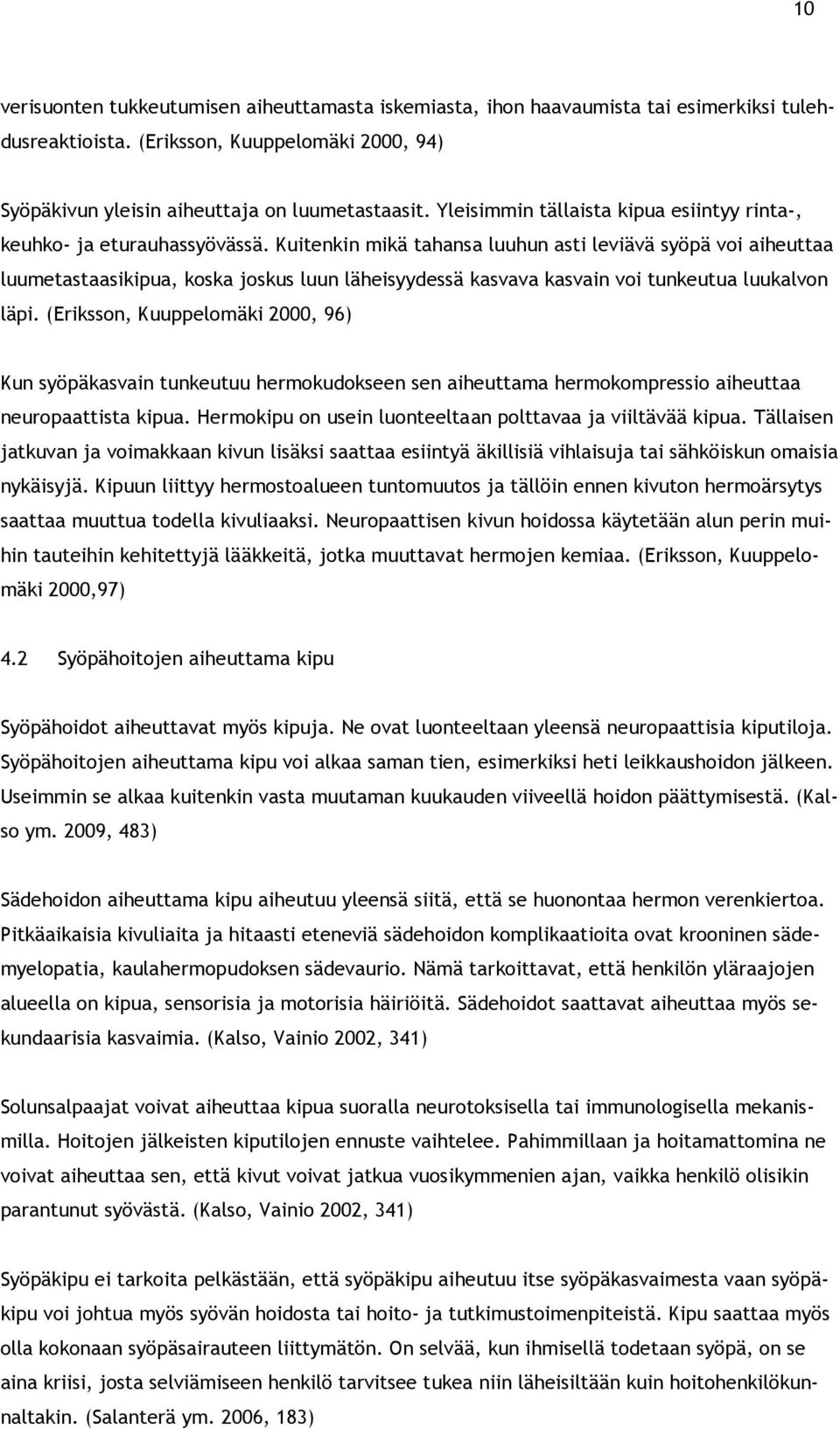 Kuitenkin mikä tahansa luuhun asti leviävä syöpä voi aiheuttaa luumetastaasikipua, koska joskus luun läheisyydessä kasvava kasvain voi tunkeutua luukalvon läpi.