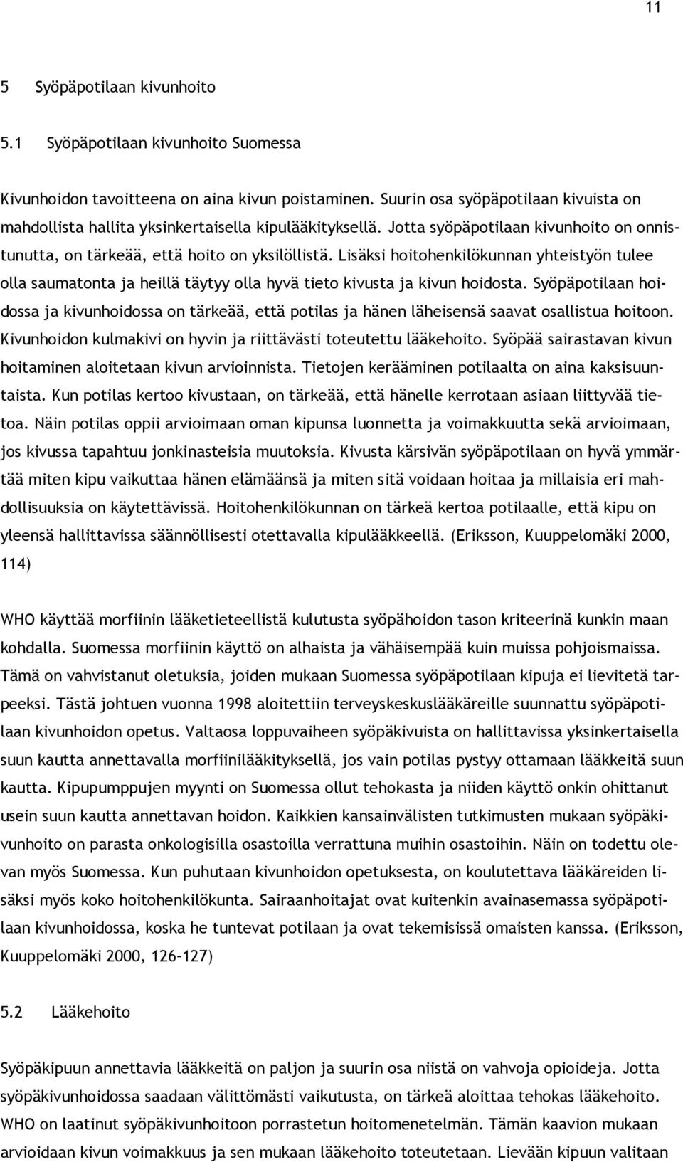 Lisäksi hoitohenkilökunnan yhteistyön tulee olla saumatonta ja heillä täytyy olla hyvä tieto kivusta ja kivun hoidosta.