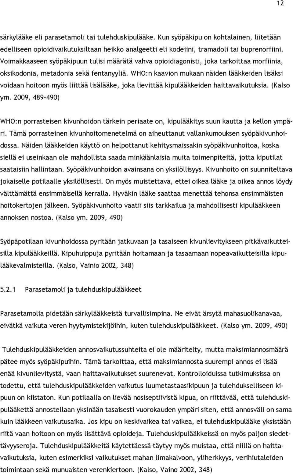 WHO:n kaavion mukaan näiden lääkkeiden lisäksi voidaan hoitoon myös liittää lisälääke, joka lievittää kipulääkkeiden haittavaikutuksia. (Kalso ym.