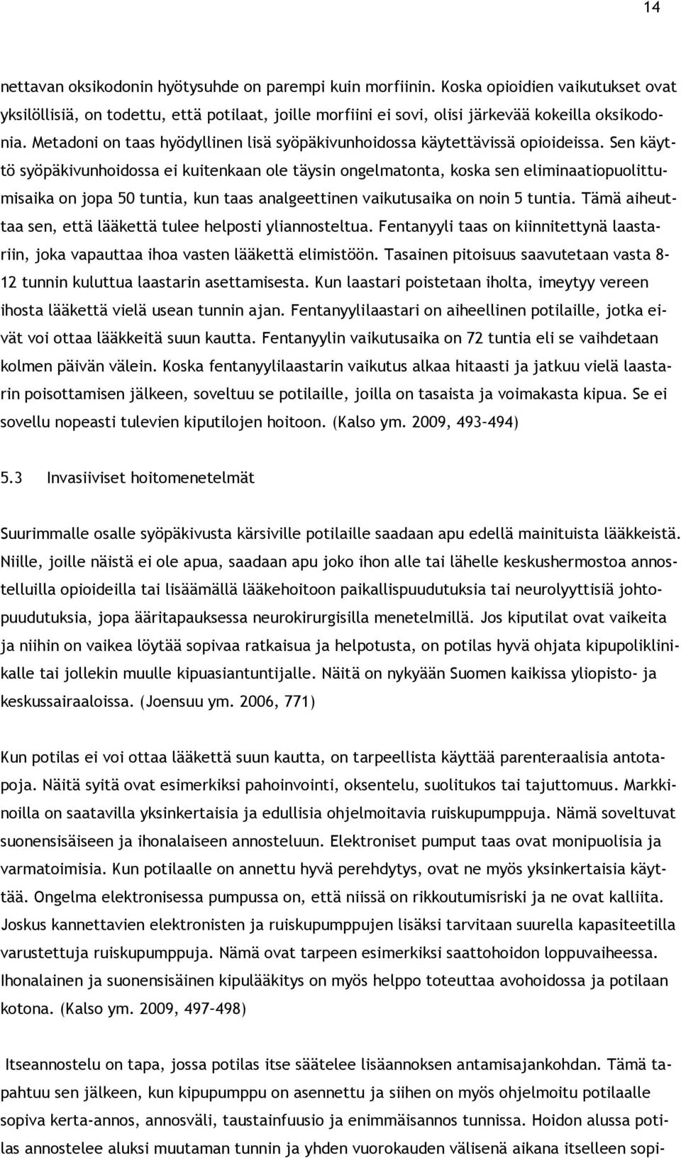 Sen käyttö syöpäkivunhoidossa ei kuitenkaan ole täysin ongelmatonta, koska sen eliminaatiopuolittumisaika on jopa 50 tuntia, kun taas analgeettinen vaikutusaika on noin 5 tuntia.