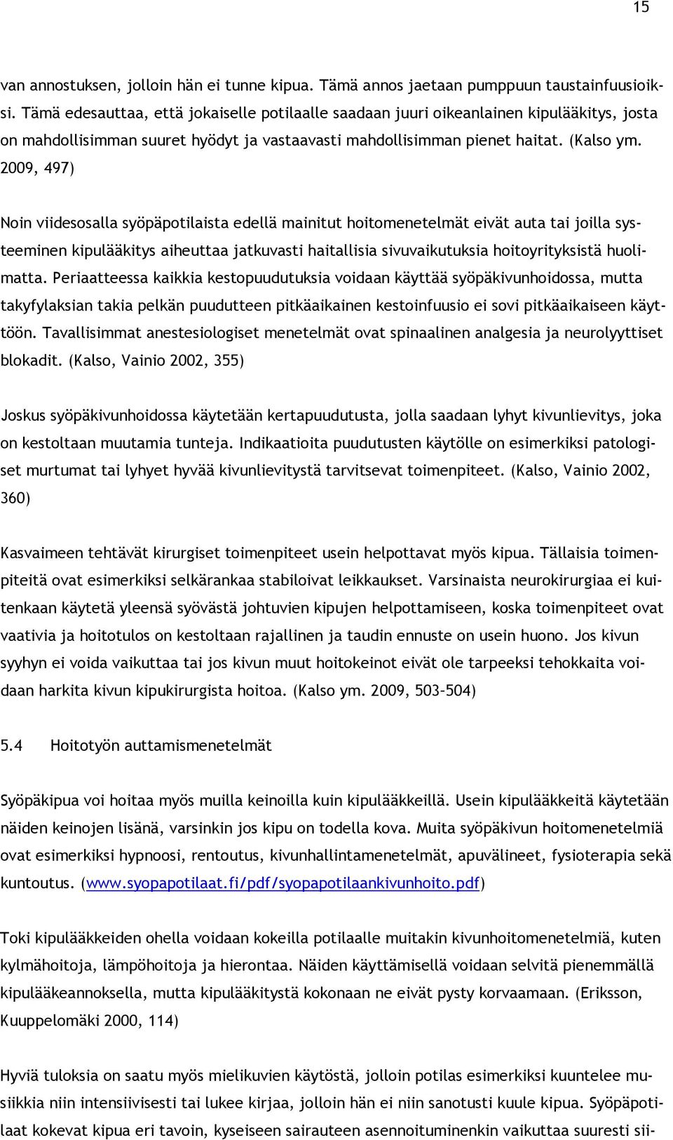 2009, 497) Noin viidesosalla syöpäpotilaista edellä mainitut hoitomenetelmät eivät auta tai joilla systeeminen kipulääkitys aiheuttaa jatkuvasti haitallisia sivuvaikutuksia hoitoyrityksistä