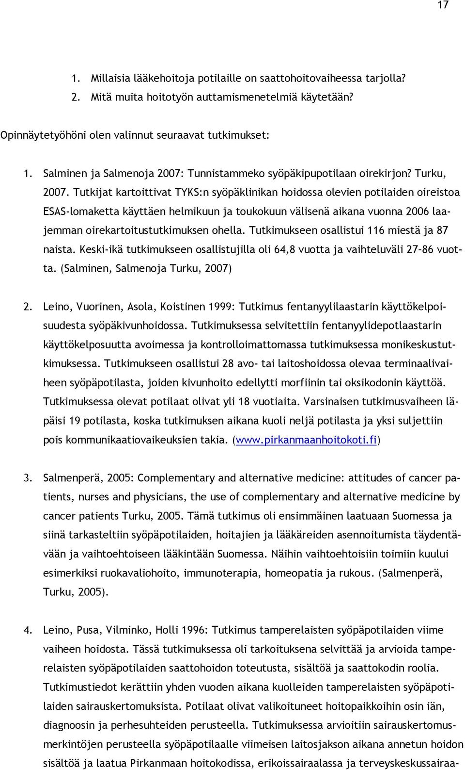 Tutkijat kartoittivat TYKS:n syöpäklinikan hoidossa olevien potilaiden oireistoa ESAS-lomaketta käyttäen helmikuun ja toukokuun välisenä aikana vuonna 2006 laajemman oirekartoitustutkimuksen ohella.