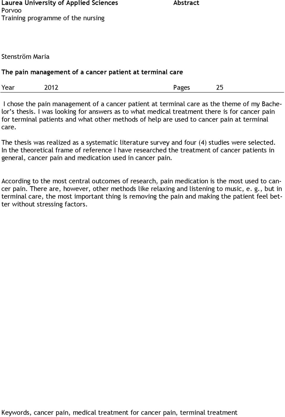 I was looking for answers as to what medical treatment there is for cancer pain for terminal patients and what other methods of help are used to cancer pain at terminal care.