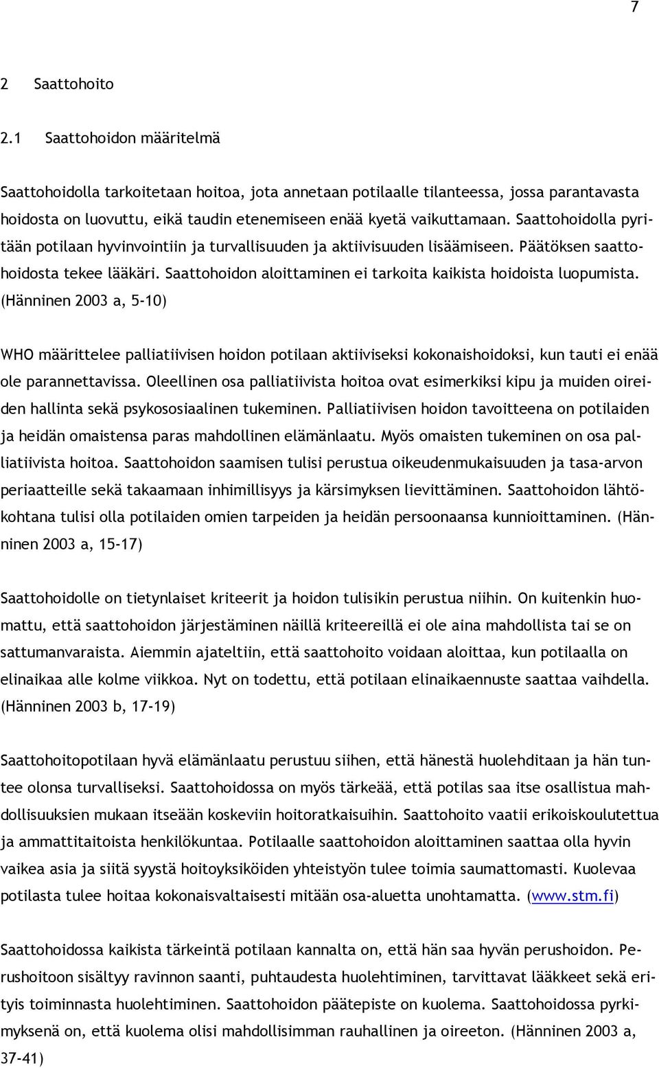 Saattohoidolla pyritään potilaan hyvinvointiin ja turvallisuuden ja aktiivisuuden lisäämiseen. Päätöksen saattohoidosta tekee lääkäri.